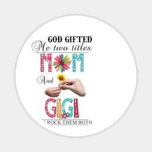 God Gifted Me Two Titles Mom And Gigi And I Rock Them Both Wildflowers Valentines Mothers Day Magnet